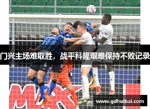 门兴主场难取胜，战平科隆艰难保持不败记录