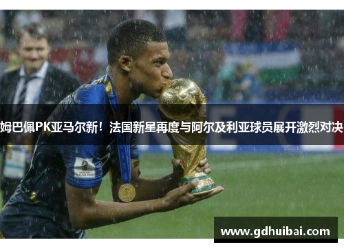 姆巴佩PK亚马尔新！法国新星再度与阿尔及利亚球员展开激烈对决